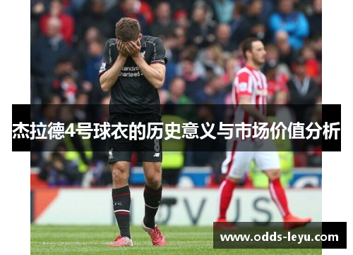 杰拉德4号球衣的历史意义与市场价值分析