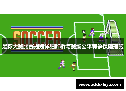 足球大赛比赛规则详细解析与赛场公平竞争保障措施 足球大赛比赛规则详细解析与赛场公平竞争保障措施