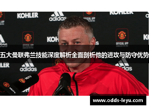 五大曼联弗兰技能深度解析全面剖析他的进攻与防守优势 五大曼联弗兰技能深度解析全面剖析他的进攻与防守优势