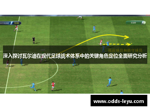 深入探讨瓦尔迪在现代足球战术体系中的关键角色定位全面研究分析