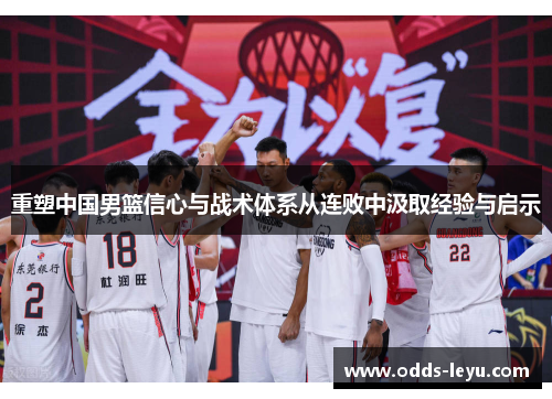 重塑中国男篮信心与战术体系从连败中汲取经验与启示